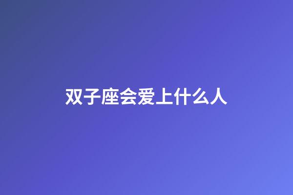 双子座会爱上什么人