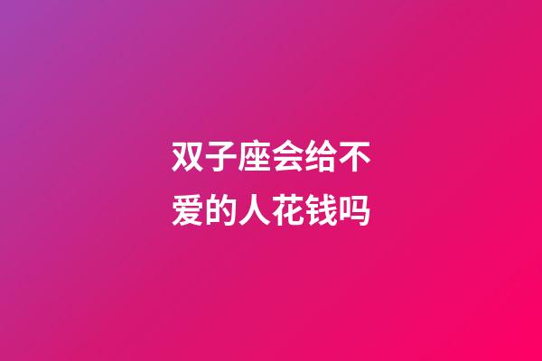 双子座会给不爱的人花钱吗-第1张-星座运势-玄机派