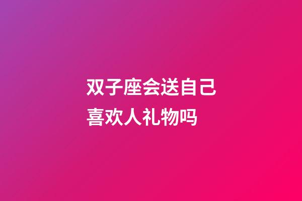 双子座会送自己喜欢人礼物吗-第1张-星座运势-玄机派