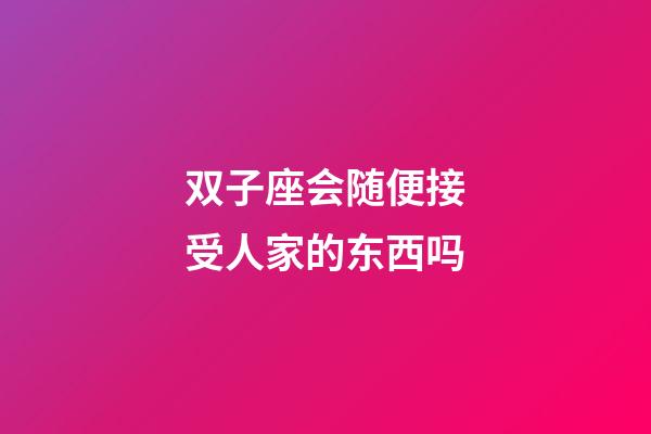 双子座会随便接受人家的东西吗-第1张-星座运势-玄机派