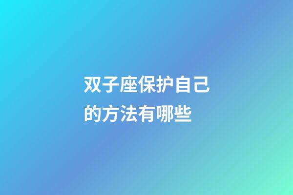 双子座保护自己的方法有哪些