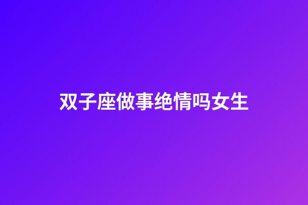 双子座做事绝情吗女生-第1张-星座运势-玄机派