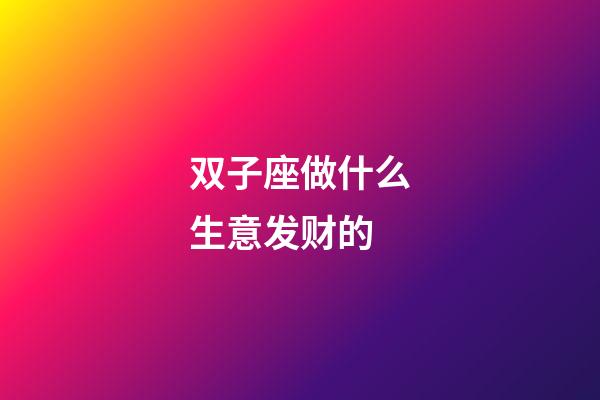 双子座做什么生意发财的-第1张-星座运势-玄机派