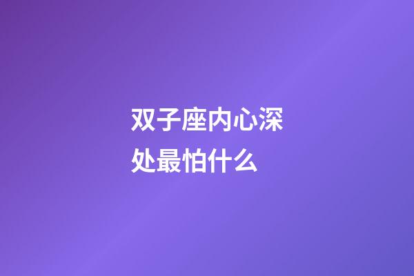 双子座内心深处最怕什么-第1张-星座运势-玄机派