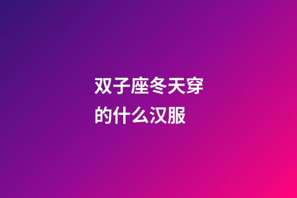 双子座冬天穿的什么汉服-第1张-星座运势-玄机派