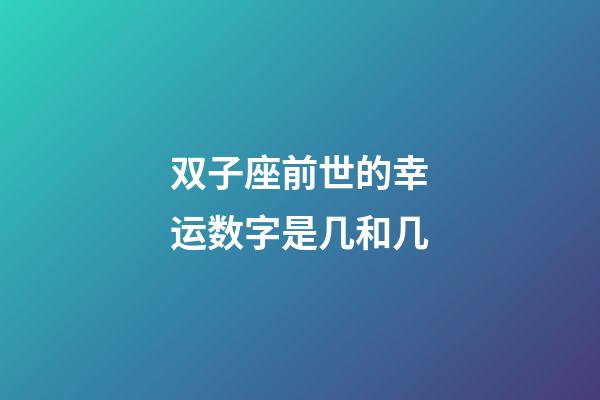 双子座前世的幸运数字是几和几-第1张-星座运势-玄机派