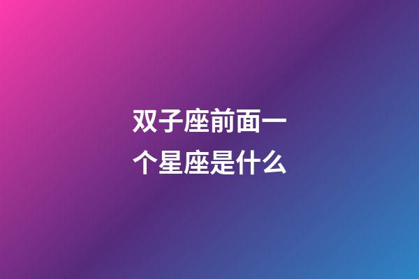 双子座前面一个星座是什么-第1张-星座运势-玄机派
