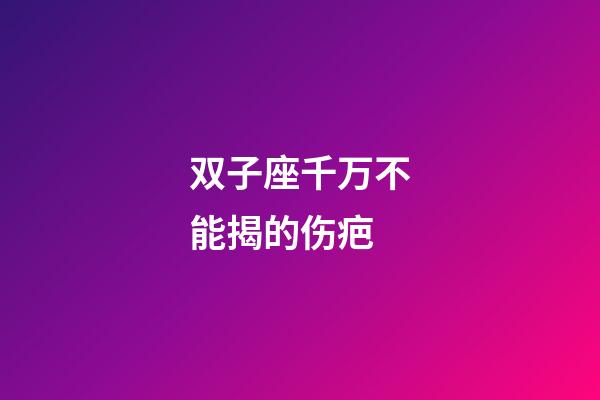 双子座千万不能揭的伤疤
