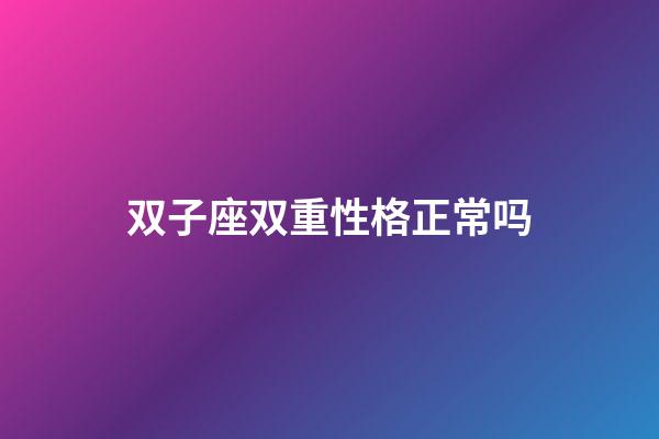 双子座双重性格正常吗-第1张-星座运势-玄机派