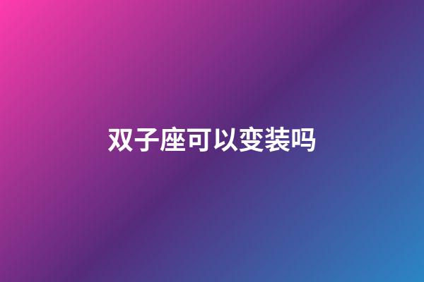双子座可以变装吗-第1张-星座运势-玄机派