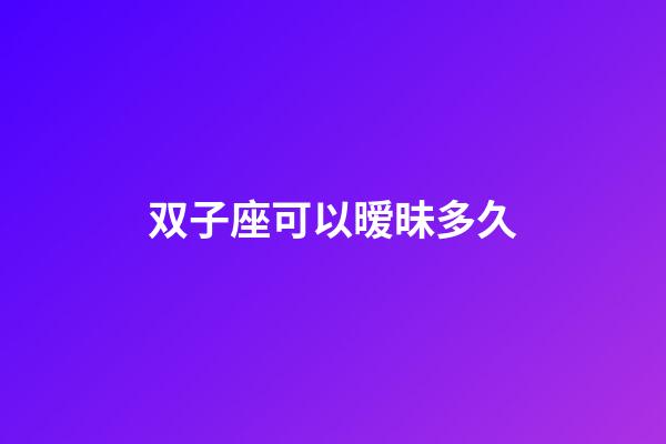 双子座可以暧昧多久-第1张-星座运势-玄机派