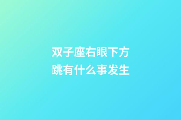 双子座右眼下方跳有什么事发生