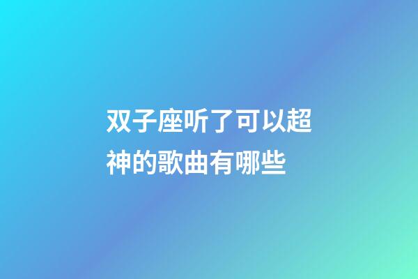 双子座听了可以超神的歌曲有哪些-第1张-星座运势-玄机派