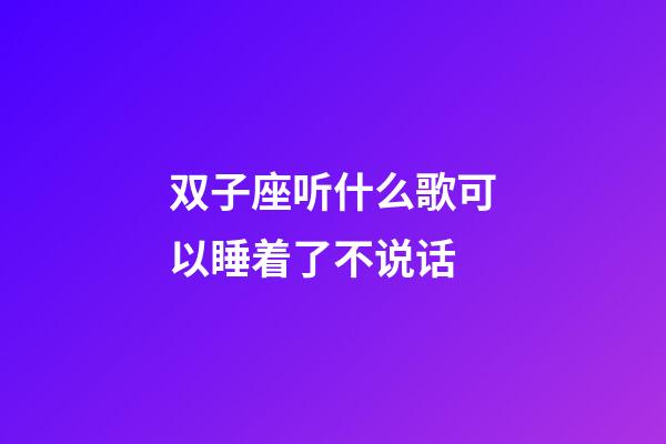 双子座听什么歌可以睡着了不说话-第1张-星座运势-玄机派
