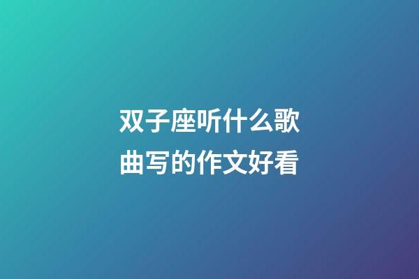 双子座听什么歌曲写的作文好看-第1张-星座运势-玄机派