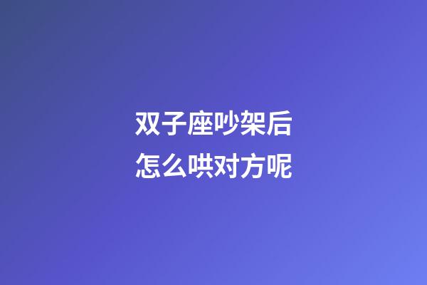 双子座吵架后怎么哄对方呢-第1张-星座运势-玄机派