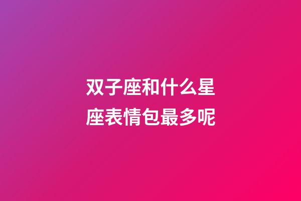 双子座和什么星座表情包最多呢-第1张-星座运势-玄机派