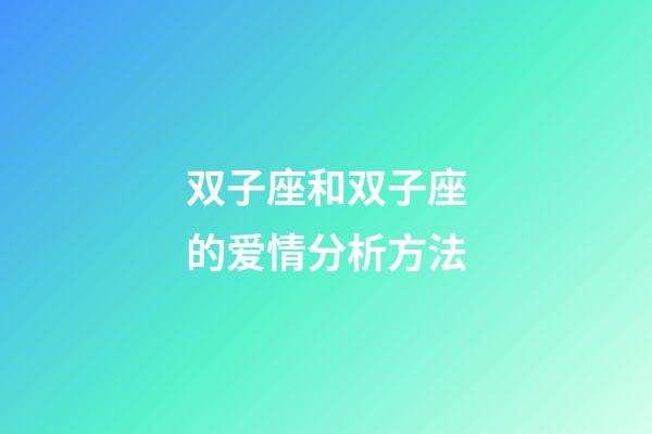 双子座和双子座的爱情分析方法-第1张-星座运势-玄机派