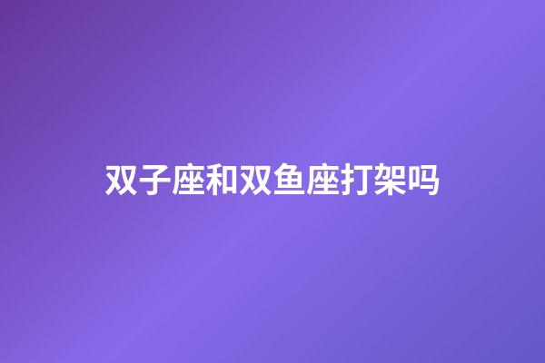 双子座和双鱼座打架吗-第1张-星座运势-玄机派