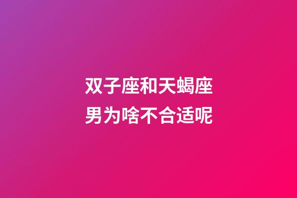 双子座和天蝎座男为啥不合适呢-第1张-星座运势-玄机派