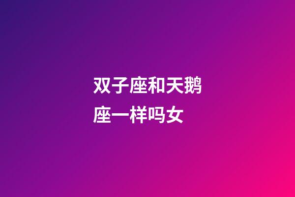 双子座和天鹅座一样吗女-第1张-星座运势-玄机派