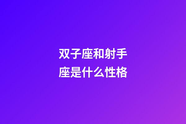 双子座和射手座是什么性格-第1张-星座运势-玄机派