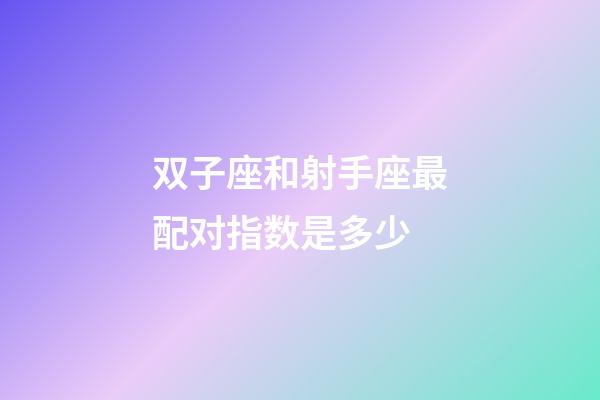 双子座和射手座最配对指数是多少-第1张-星座运势-玄机派