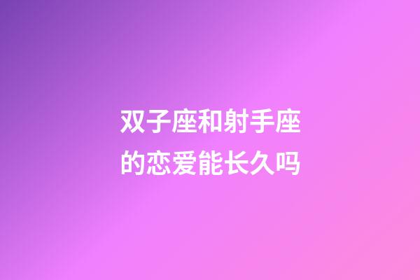 双子座和射手座的恋爱能长久吗-第1张-星座运势-玄机派