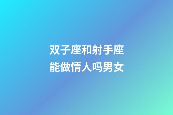 双子座和射手座能做情人吗男女-第1张-星座运势-玄机派