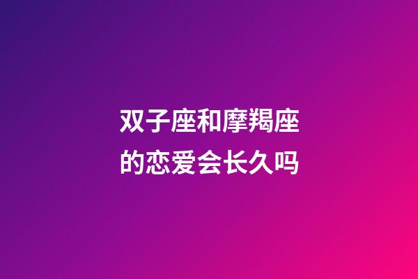 双子座和摩羯座的恋爱会长久吗-第1张-星座运势-玄机派