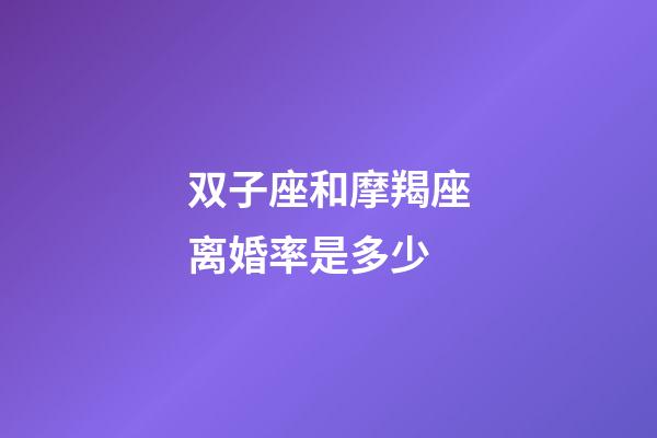 双子座和摩羯座离婚率是多少-第1张-星座运势-玄机派