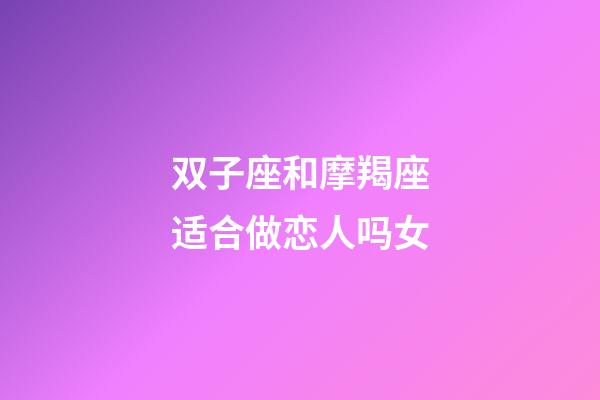 双子座和摩羯座适合做恋人吗女-第1张-星座运势-玄机派