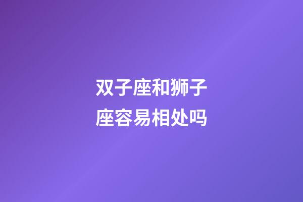 双子座和狮子座容易相处吗-第1张-星座运势-玄机派