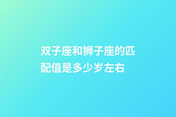 双子座和狮子座的匹配值是多少岁左右-第1张-星座运势-玄机派