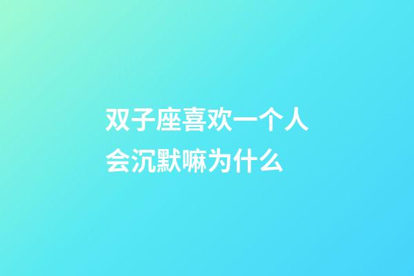 双子座喜欢一个人会沉默嘛为什么-第1张-星座运势-玄机派