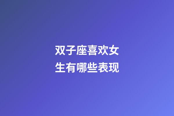 双子座喜欢女生有哪些表现-第1张-星座运势-玄机派