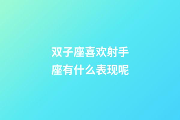 双子座喜欢射手座有什么表现呢-第1张-星座运势-玄机派