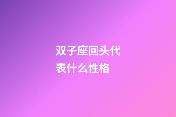 双子座回头代表什么性格-第1张-星座运势-玄机派