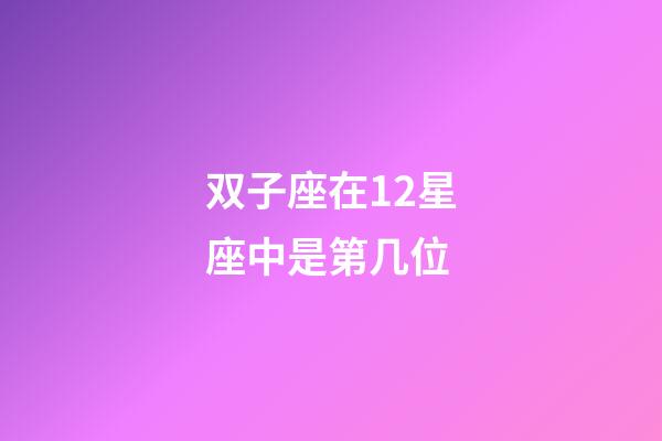 双子座在12星座中是第几位-第1张-星座运势-玄机派