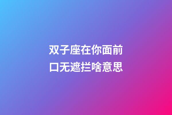 双子座在你面前口无遮拦啥意思-第1张-星座运势-玄机派