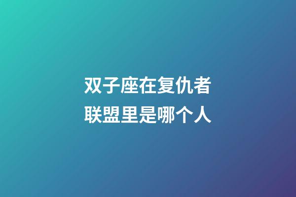 双子座在复仇者联盟里是哪个人
