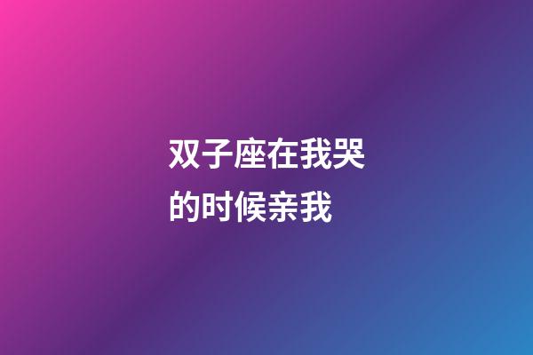 双子座在我哭的时候亲我-第1张-星座运势-玄机派