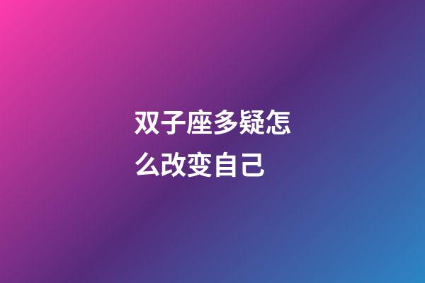双子座多疑怎么改变自己-第1张-星座运势-玄机派