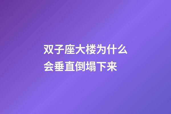 双子座大楼为什么会垂直倒塌下来-第1张-星座运势-玄机派