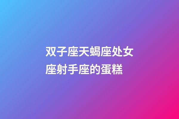 双子座天蝎座处女座射手座的蛋糕-第1张-星座运势-玄机派