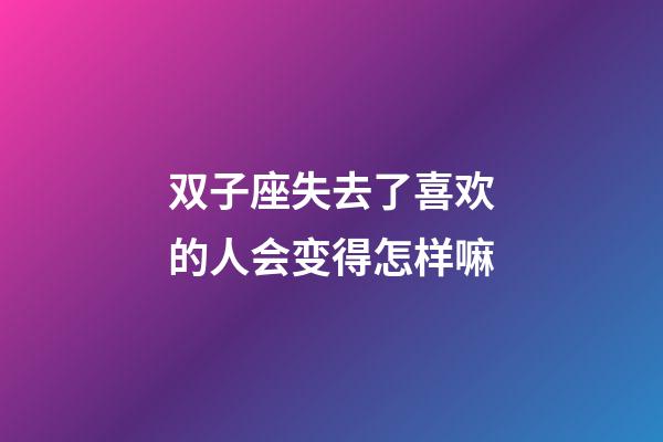 双子座失去了喜欢的人会变得怎样嘛-第1张-星座运势-玄机派