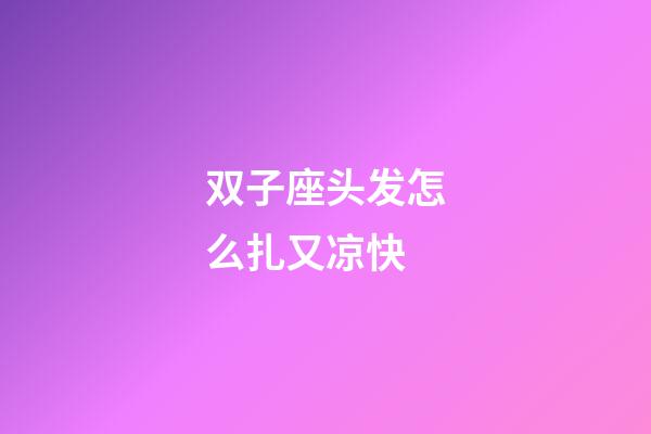 双子座头发怎么扎又凉快-第1张-星座运势-玄机派