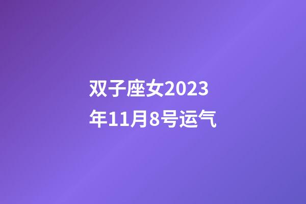 双子座女2023年11月8号运气-第1张-星座运势-玄机派