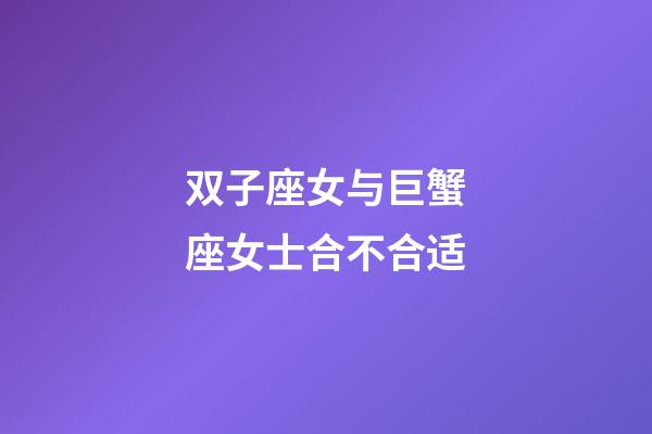双子座女与巨蟹座女士合不合适-第1张-星座运势-玄机派