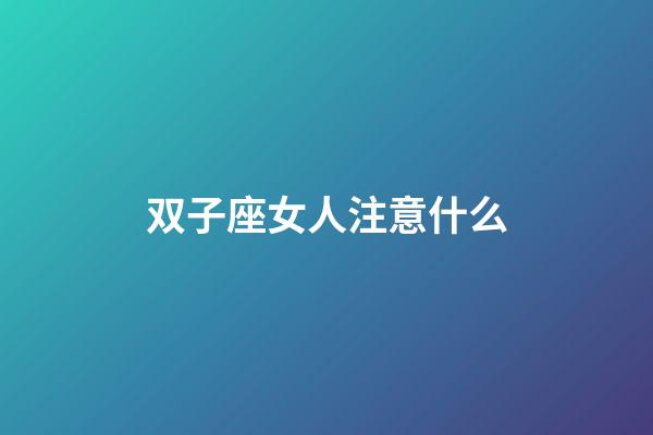 双子座女人注意什么-第1张-星座运势-玄机派